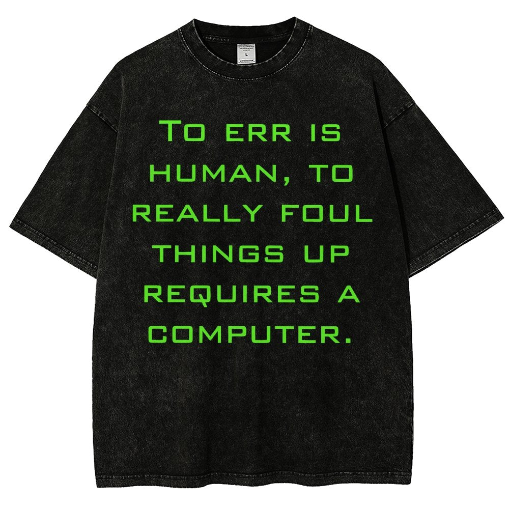 To err is human to really foul things up requires a computer. Vintage Distressed T-shirt