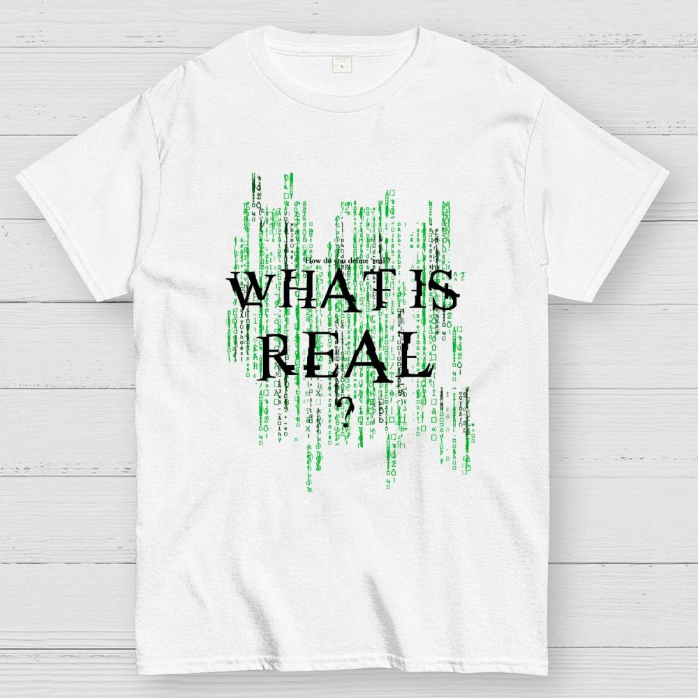 What Is Real? How do you define ‘real’? Geek T-Shirt