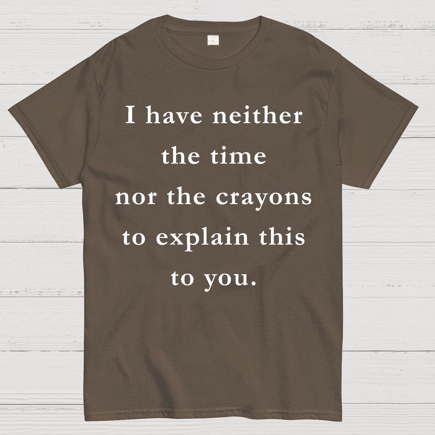 I Have Neither The Time Nor The Crayons To Explain This To You Geek T-Shirt