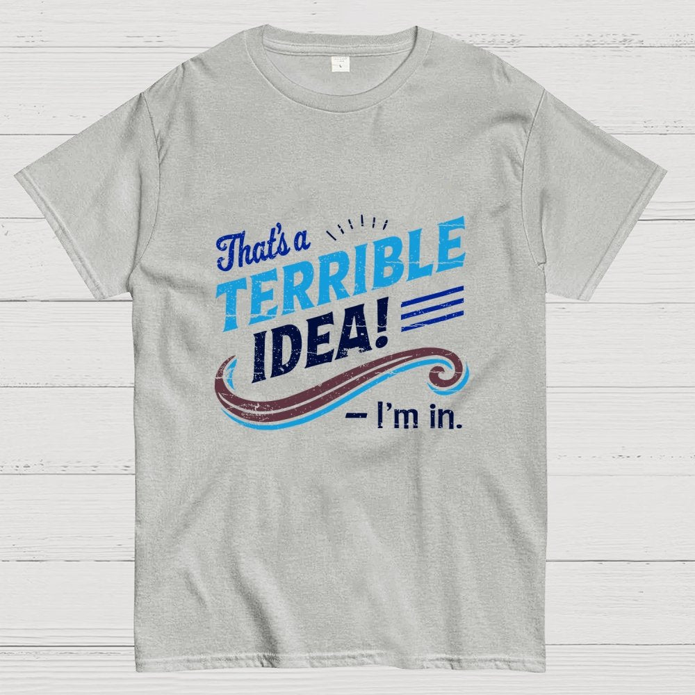 Terrible Idea I'm In. Geek T-Shirt