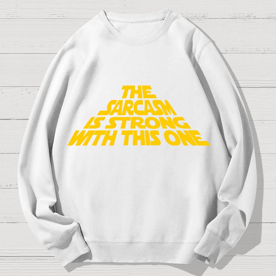 The Sarcasm Is Strong With This One Geek Cotton Sweatshirt