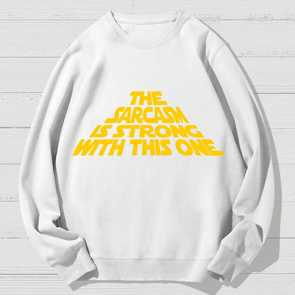 The Sarcasm Is Strong With This One Geek Cotton Sweatshirt