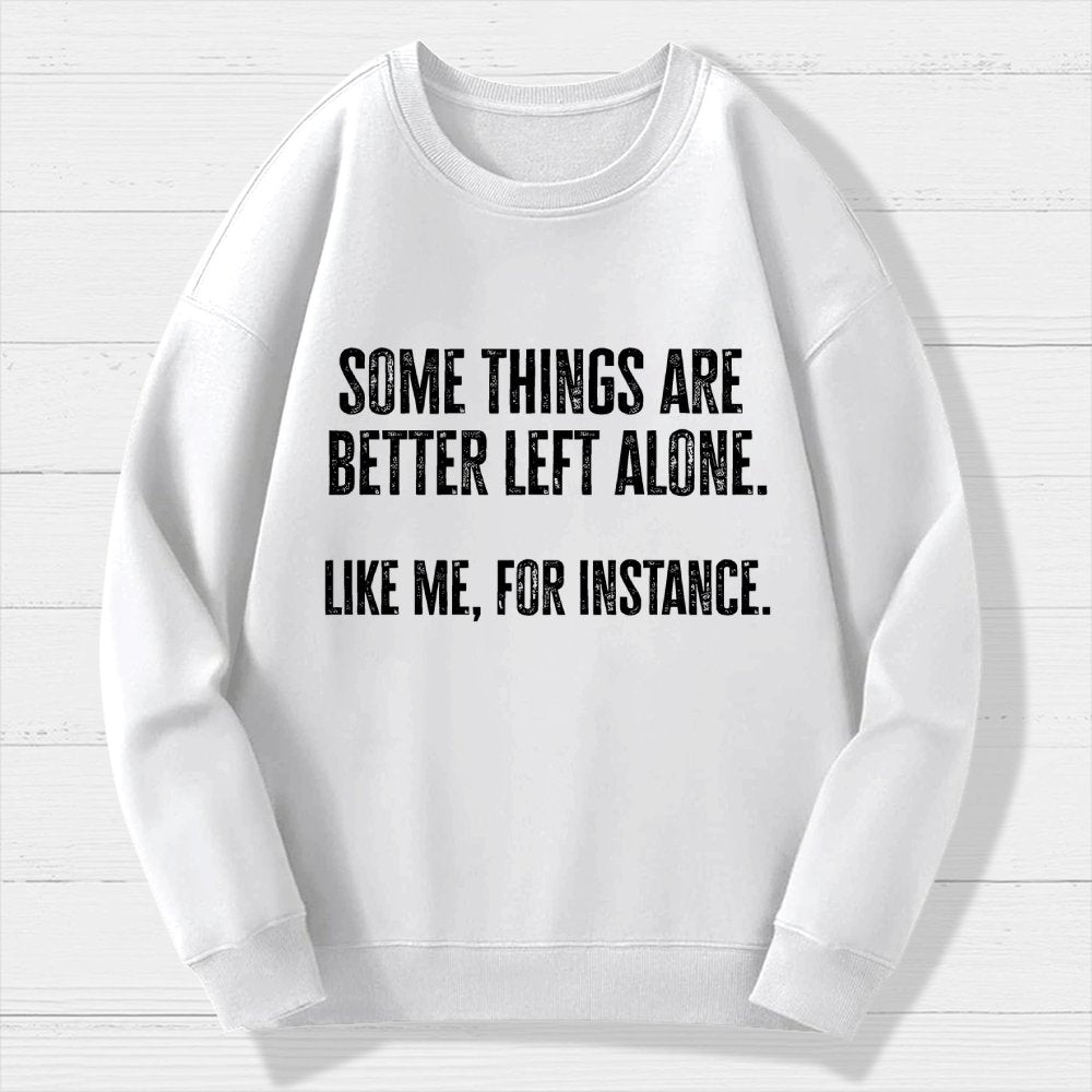 Some Things Are Better Left Alone Like Me For Instance Geek Cotton Sweatshirt