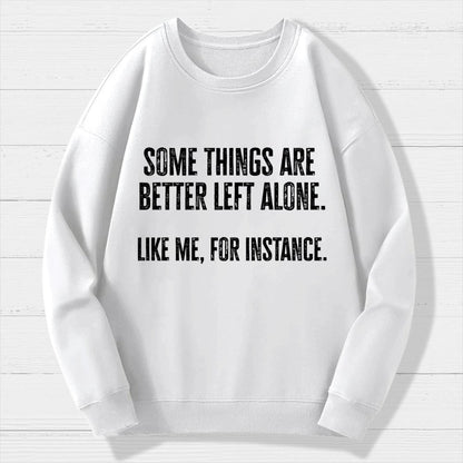 Some Things Are Better Left Alone Like Me For Instance Geek Cotton Sweatshirt
