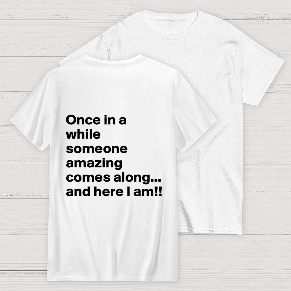 Once In A While Someone Amazing Comes Along.. And Here I Am  Back Printing Geek T-Shirt