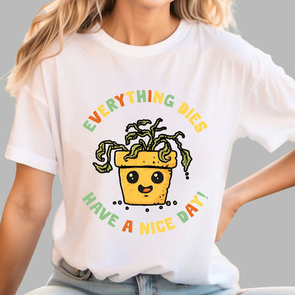 Everything Dies Have A Nice Day! Geek T-Shirt