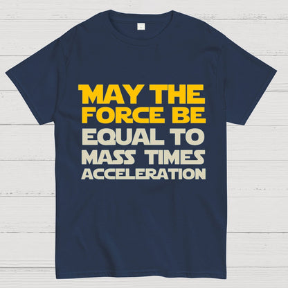 May The Force Be Equal To Mass Times Acceleration Geek T-Shirt