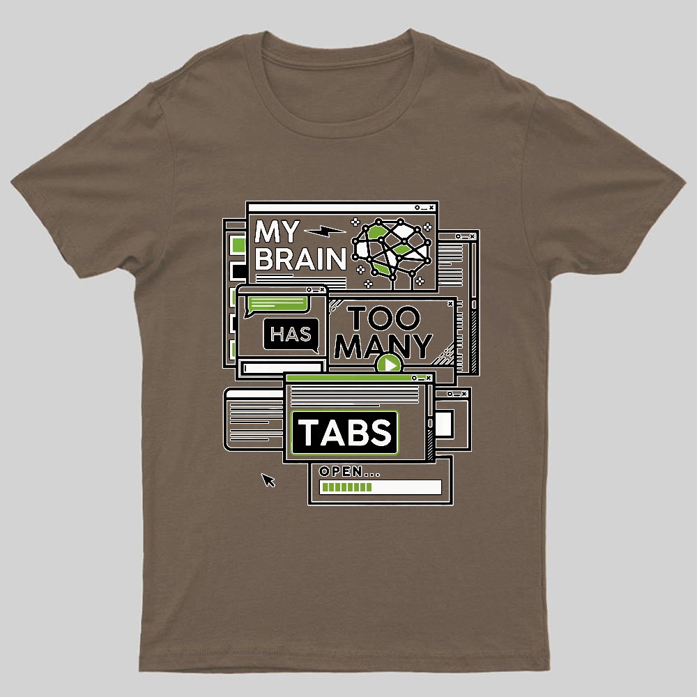 My Brain Has Too Many Tabs Open Geeky T-Shirt