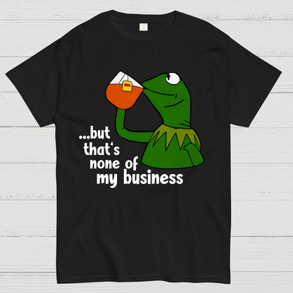 That's None Of My Business！Geek T-Shirt