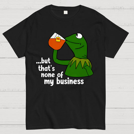 That's None Of My Business！Geek T-Shirt