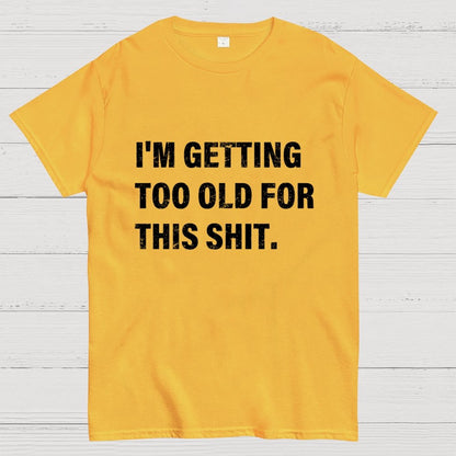 I'm Getting Too Old For This Shit Geek T-Shirt