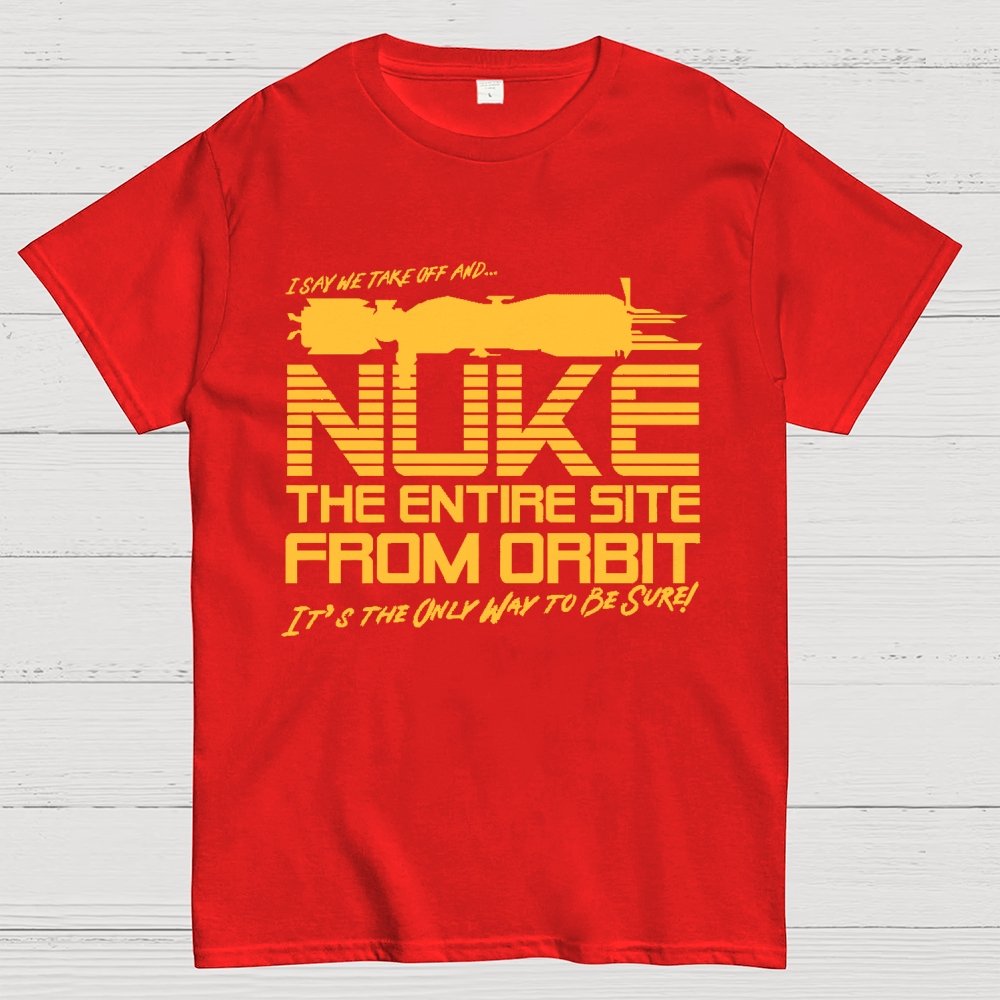 I Say We Nuke the Entire Site From Orbit Unisex Geek T-Shirt