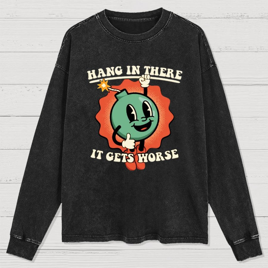 Hang In There It Gets Worse Geeky Washed Long Sleeve Tee
