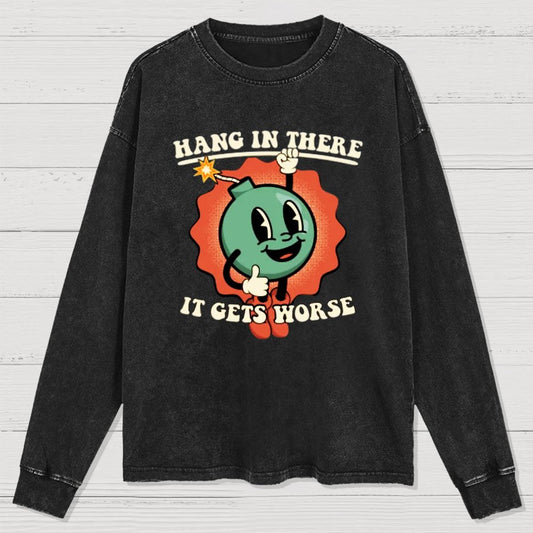 Hang In There It Gets Worse Geeky Washed Long Sleeve Tee