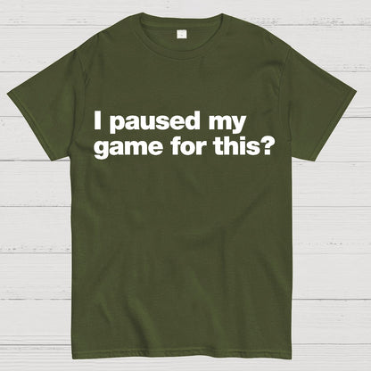I Paused My Game For This?Geek T-Shirt