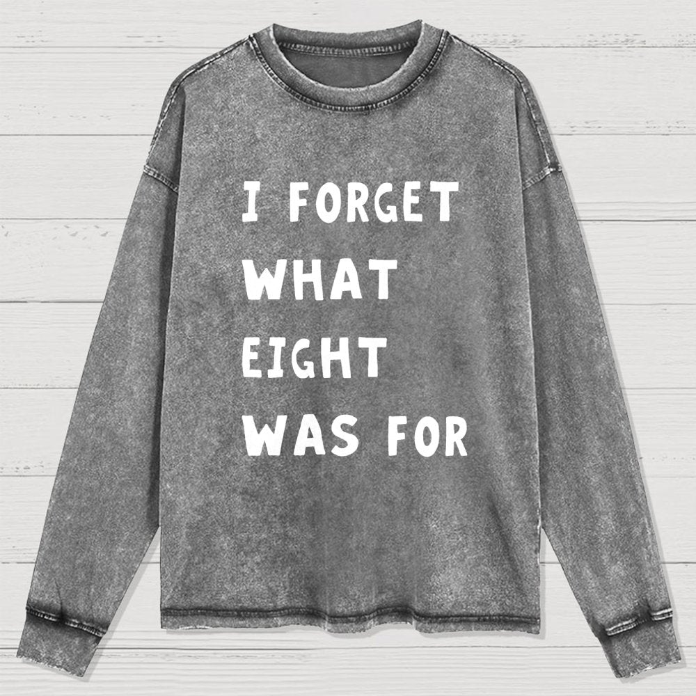 I Forget What Eight Was For Washed Long Sleeve Tee