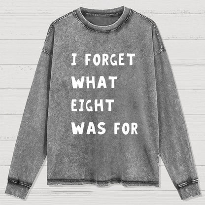 I Forget What Eight Was For Washed Long Sleeve Tee