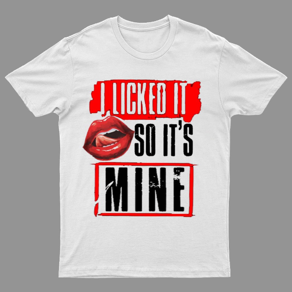 I Licked It So Its Mine Geek T-Shirt