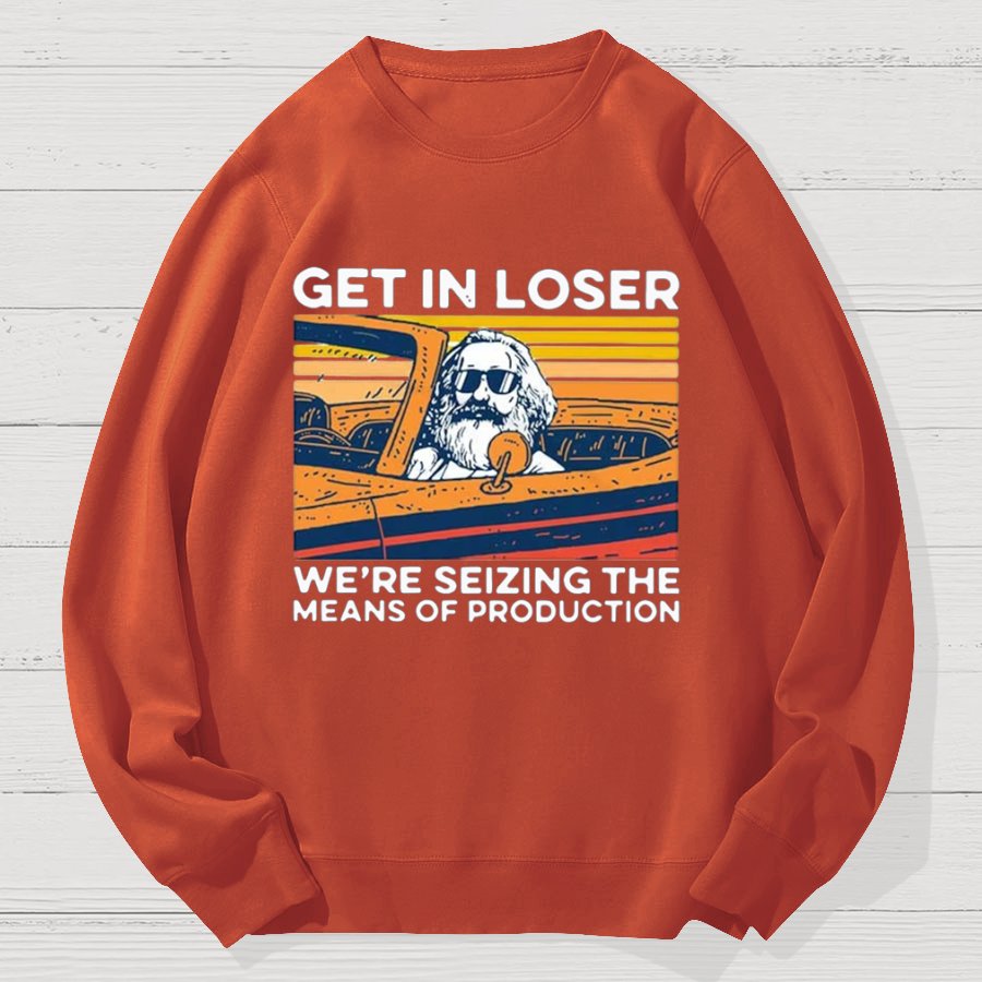 Karl Marx Get In Loser We’re Seizing The Means Of Production Geek Cotton Sweatshirt
