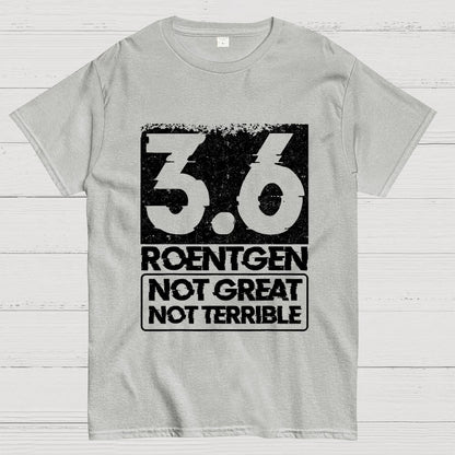 3.6 Roentgen Not Great Not Terrible Geek T-Shirt