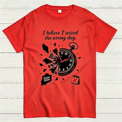 I Believe I Seized the Wrong Day Funny Graphic T-Shirt