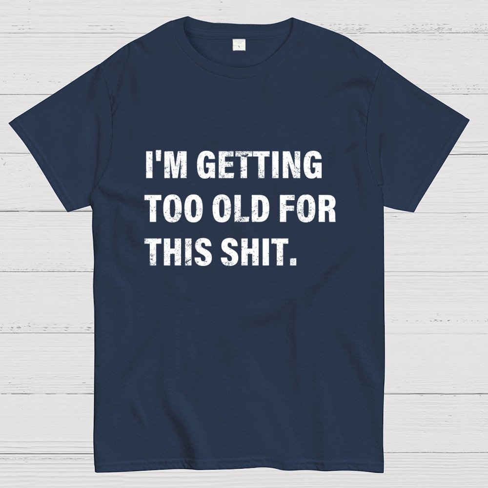 I'm Getting Too Old For This Shit Geek T-Shirt