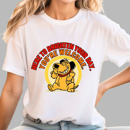 Here to Brighten Your Day. You’re Welcome Geek T-Shirt