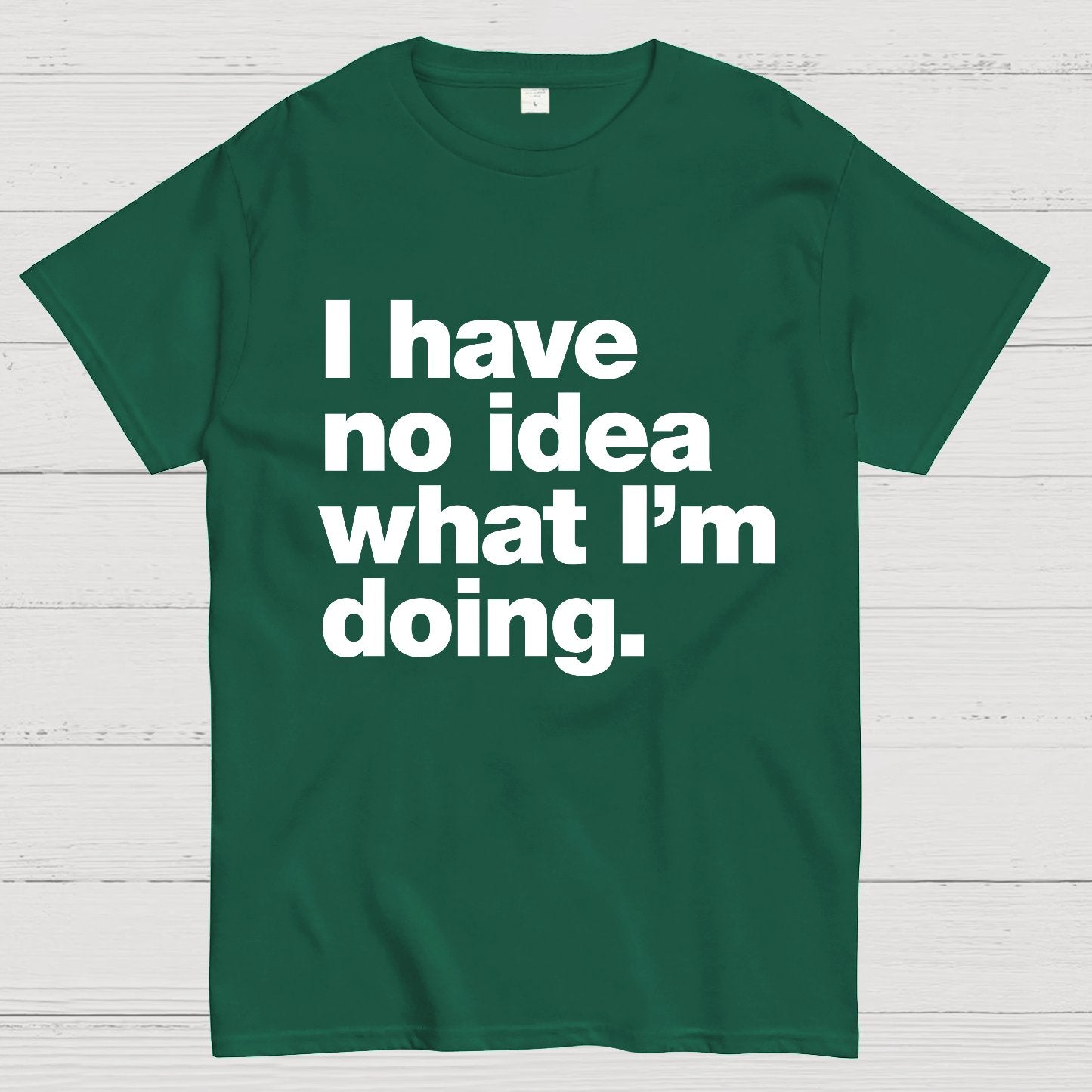 I Have No Idea What I'm Doing.Geeky T-Shirt