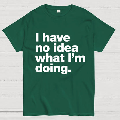 I Have No Idea What I'm Doing.Geeky T-Shirt