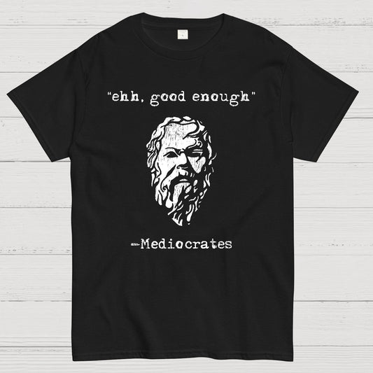 Mediocrates eh Good Enough Geek T-Shirt