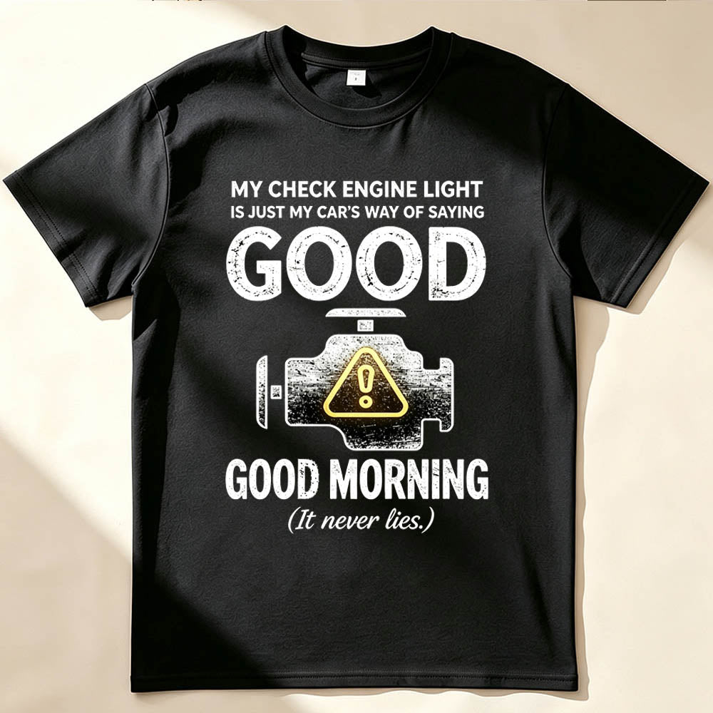 My Check Engine Light Is Just My Car's Way of Saying Good Morning T-Shirt