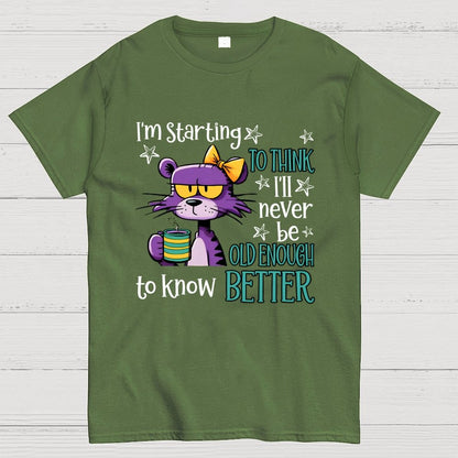 I Am Starting to Think  I Will Never Be Old Enough to Know better Geek T-Shirt