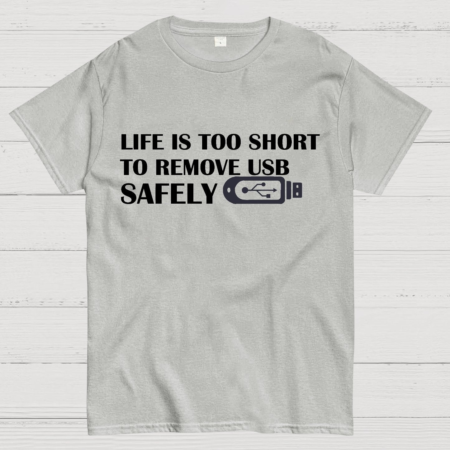 Life Is Too Short To Remove Usb Safely Geek T-Shirt