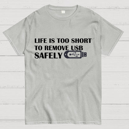Life Is Too Short To Remove Usb Safely Geek T-Shirt