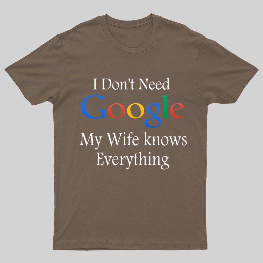 I Don't Need Google My Wife Knows Everything Funny Geeky T-Shirt