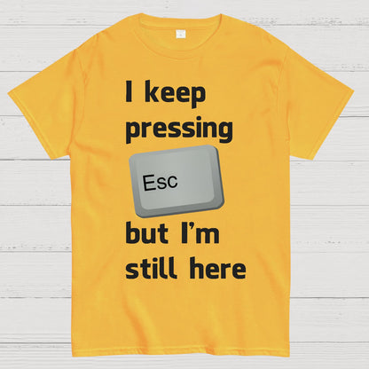 I Keep Pressing The Escape Key But I'm Still Here Geek T-Shirt