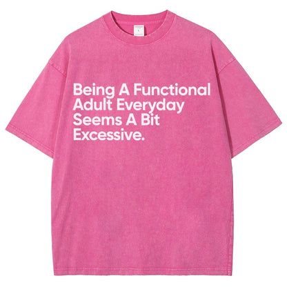 Being A Functional Adult Everyday Seems A Bit Excessive - Funny Quote Vintage Distressed T-shirt
