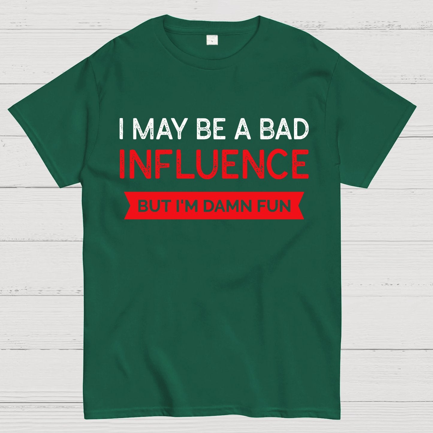 I May be a bad influence but i'm damn fun Geek T-Shirt