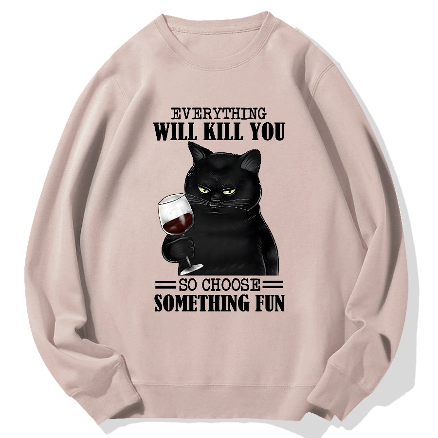 Everything Will Kill You So Choose Something Fun Geek Cotton Sweatshirt