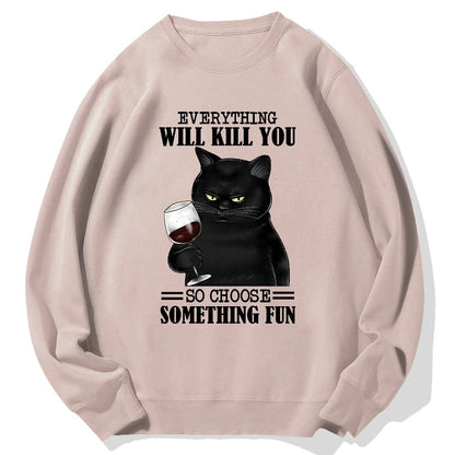 Everything Will Kill You So Choose Something Fun Geek Cotton Sweatshirt