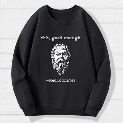 Mediocrates eh Good Enough Geek Cotton Sweatshirt