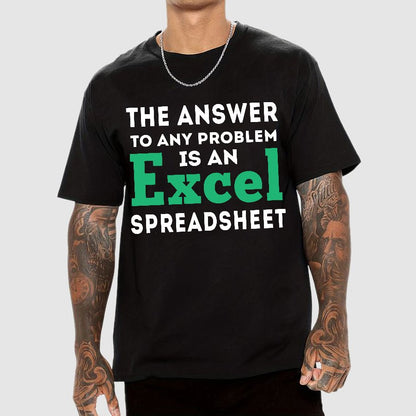 The Answer To Any Problem Is An Excel Spreadsheet Sarcasm Geek T-Shirt