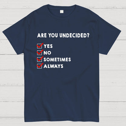 Are You Undecided? Always Geek T-Shirt