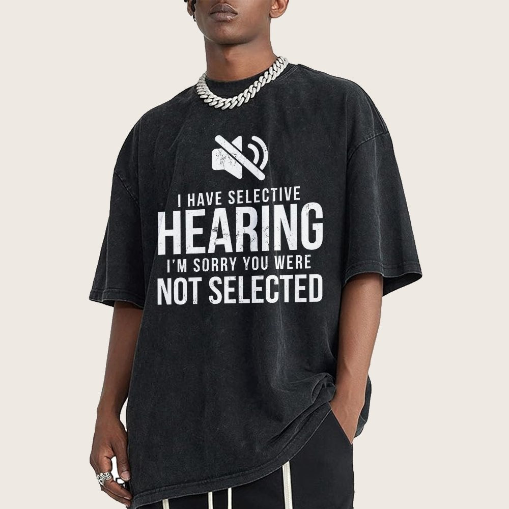 I Have Selective Hearing I'm Sorry You Were Not Selected Vintage Distressed T-shirt