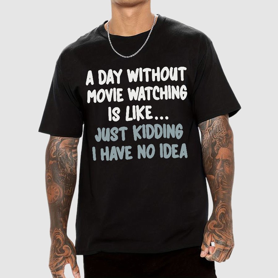 A Day Without Movie Watching Is Like... Just Kidding I Have No Idea Geek T-Shirt