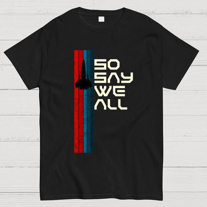 So Say We All - Geeky T-Shirt