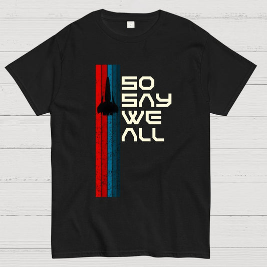 So Say We All - Geeky T-Shirt