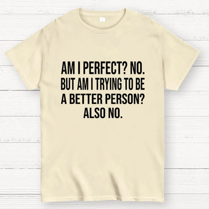 Am I Perfect No But Am I Trying To Be A Better Person Also No Geek T-Shirt