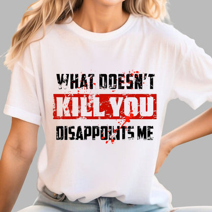 What Doesn't Kill You Disappoints Me Geek T-Shirt