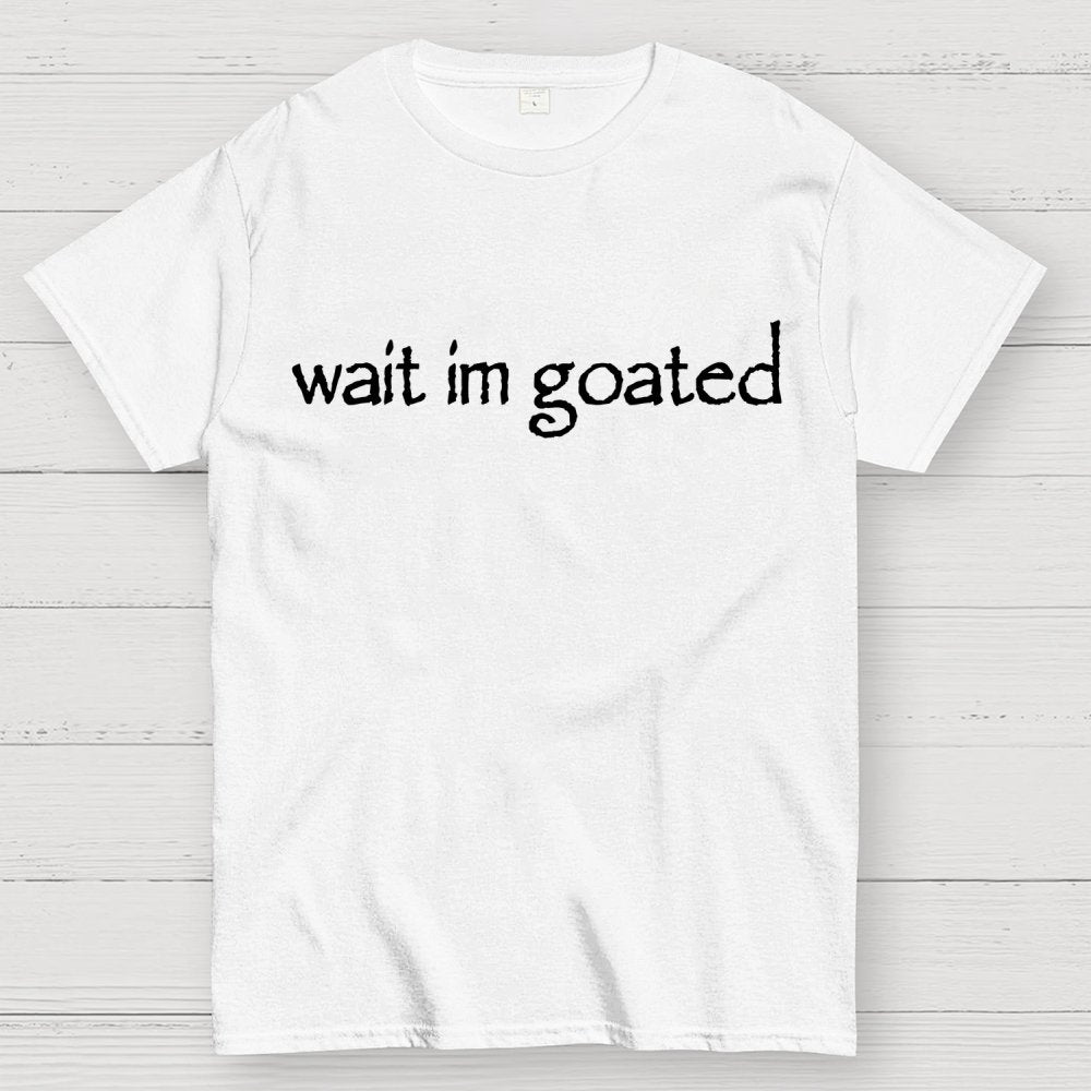 Wait I'm Goated Geek T-Shirt